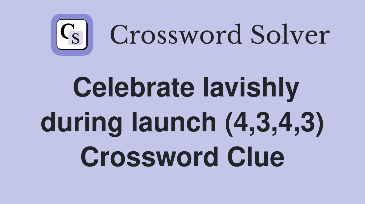 Celebrate lavishly during launch (4,3,4,3) Crossword Clue