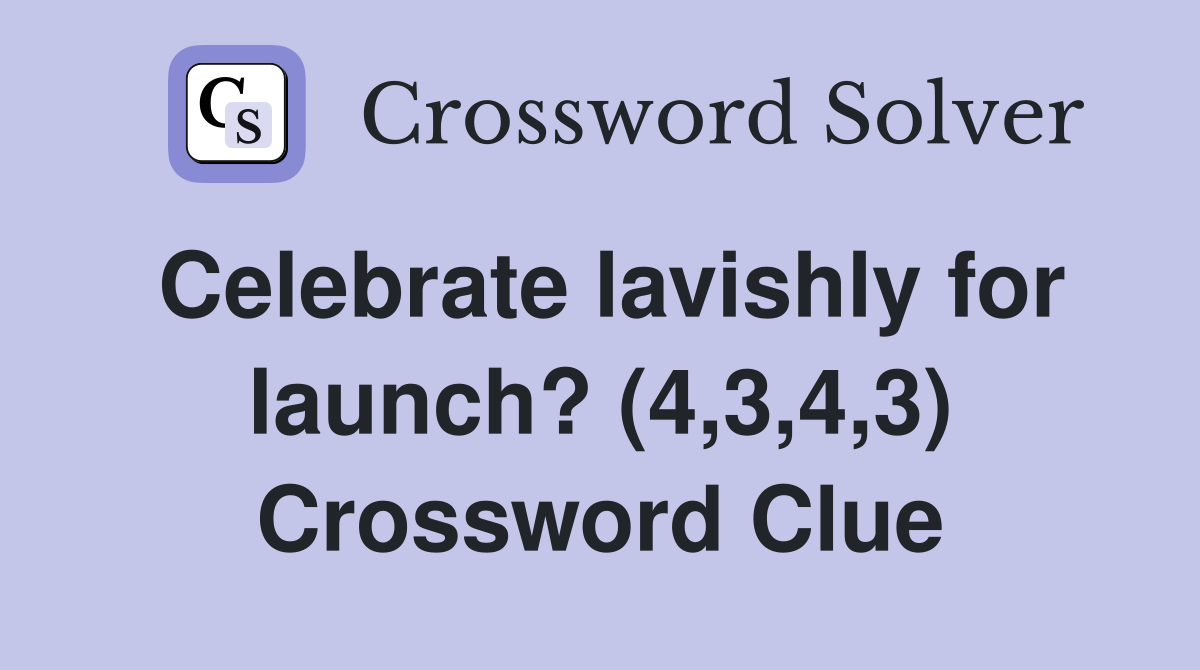 Celebrate lavishly for launch? (4,3,4,3) Crossword Clue