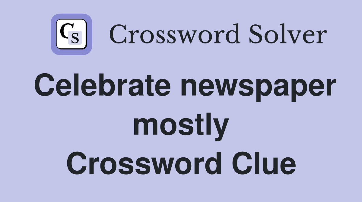 Celebrate newspaper mostly Crossword Clue