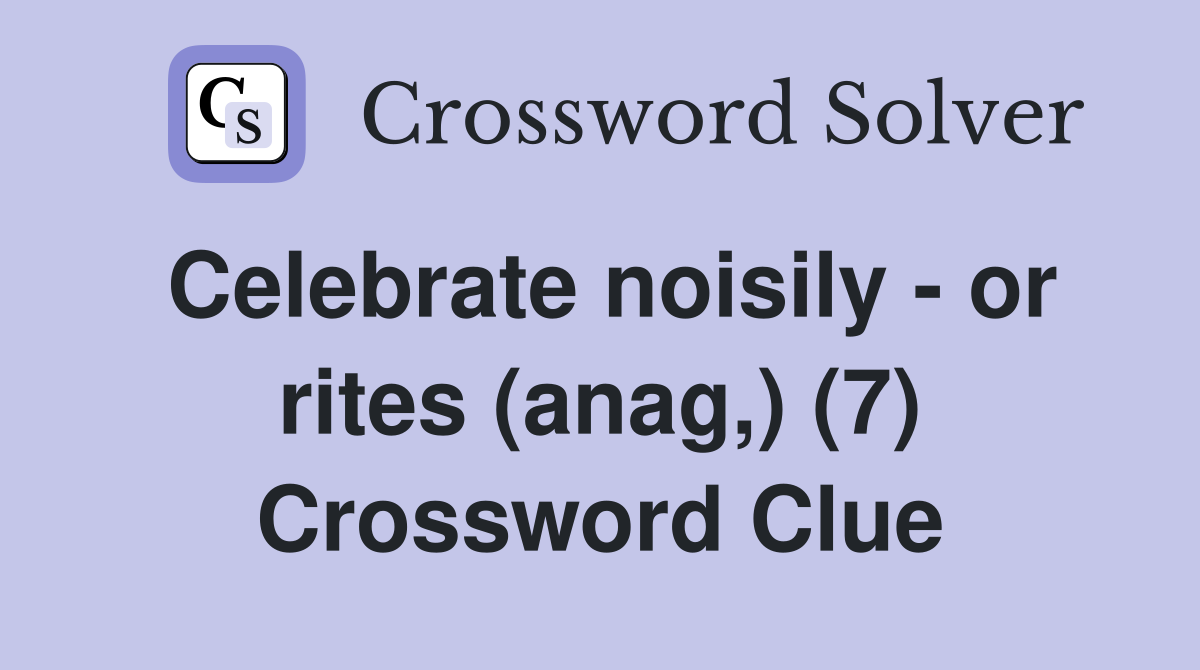 Celebrate noisily - or rites (anag,) (7) Crossword Clue
