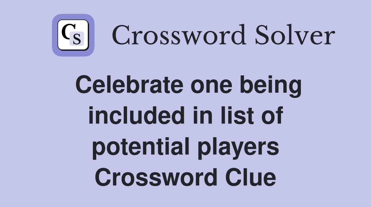 Celebrate one being included in list of potential players Crossword Clue