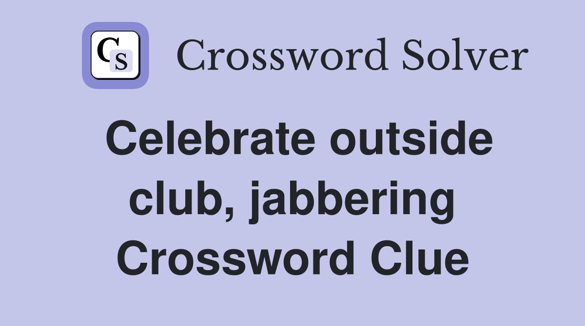 Celebrate outside club, jabbering Crossword Clue