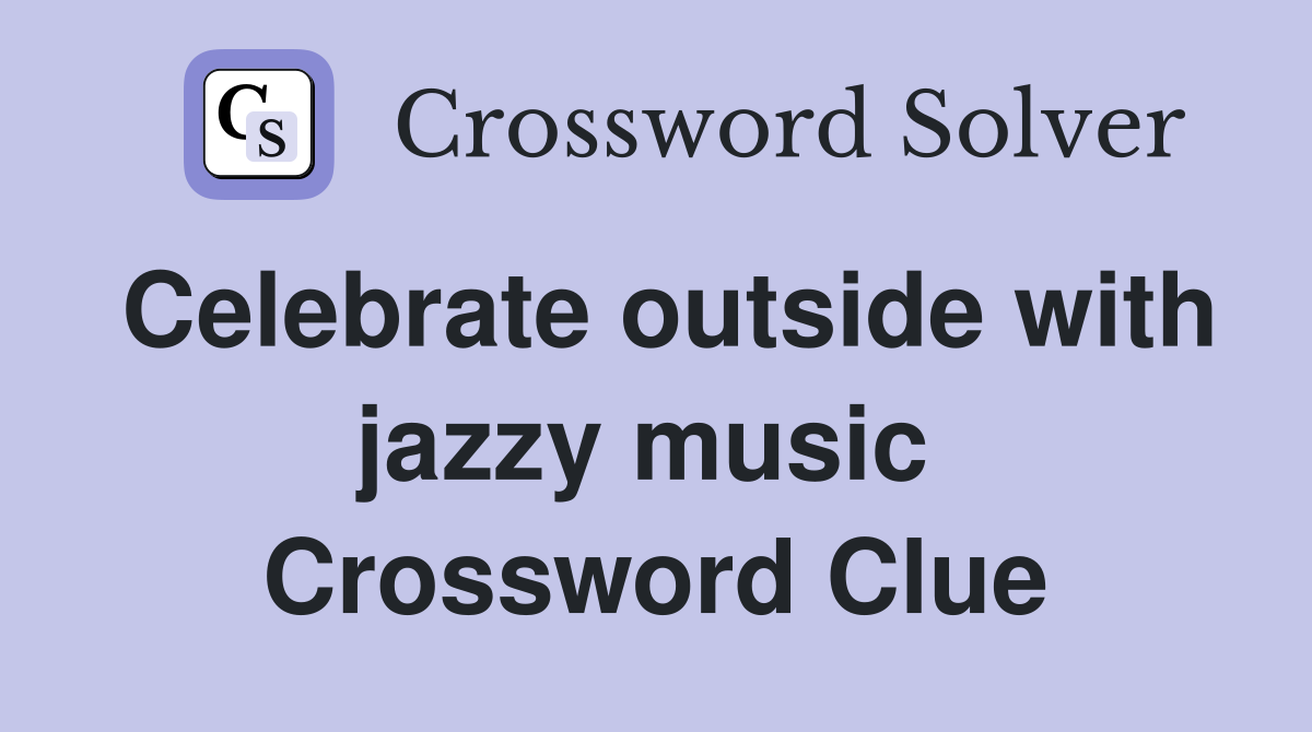 Celebrate outside with jazzy music  Crossword Clue