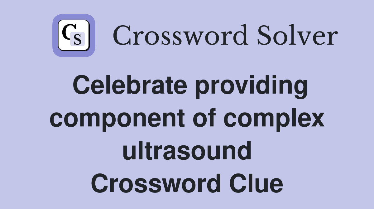 Celebrate providing component of complex ultrasound Crossword Clue