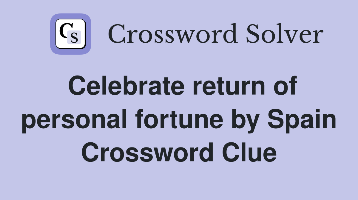 Celebrate return of personal fortune by Spain Crossword Clue
