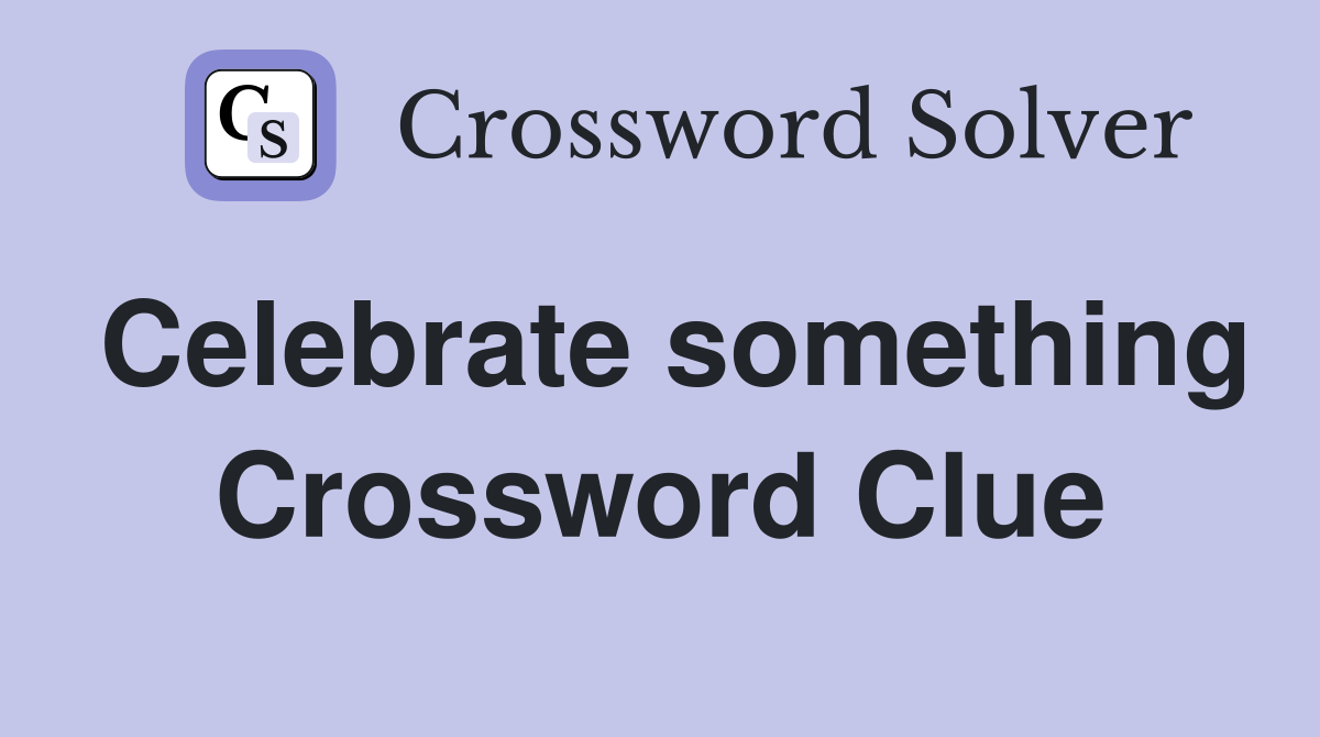 Celebrate something Crossword Clue