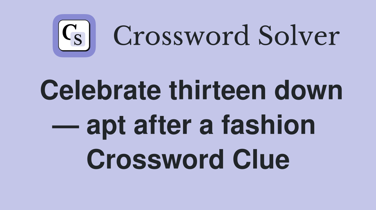 Celebrate thirteen down — apt after a fashion  Crossword Clue