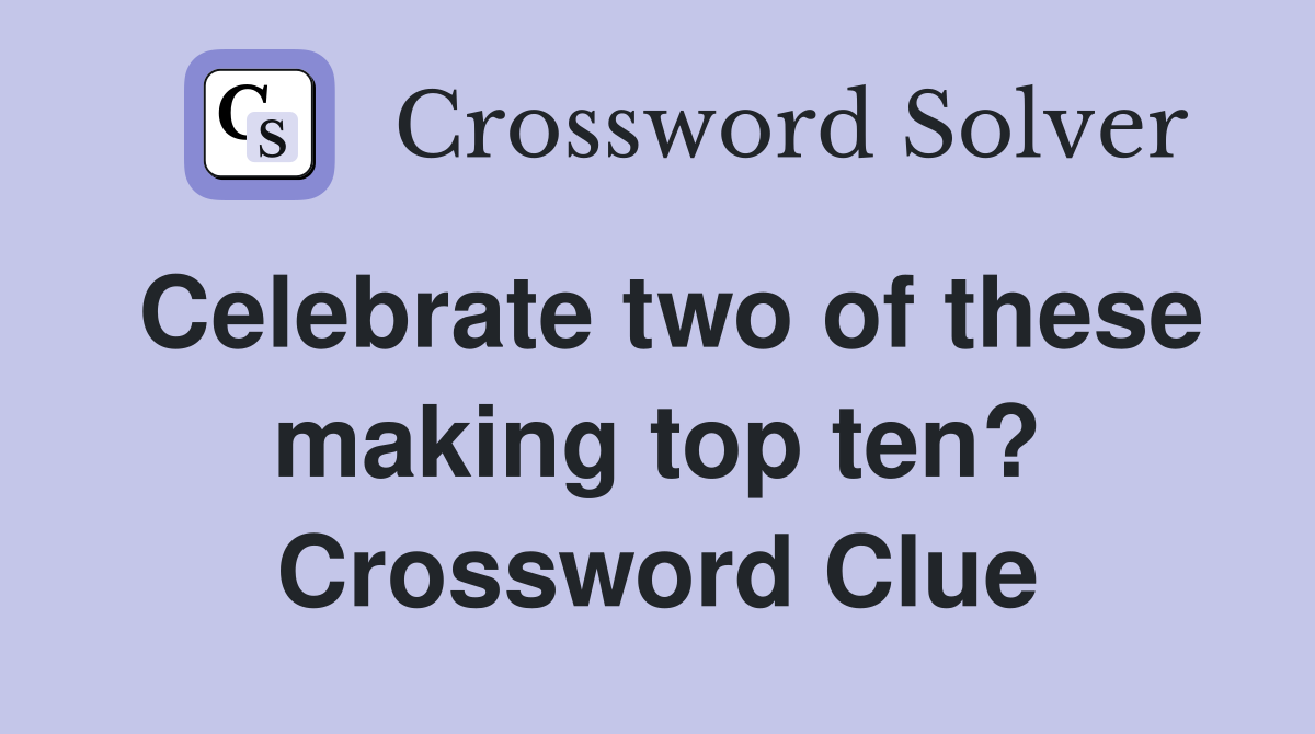Celebrate two of these making top ten? Crossword Clue