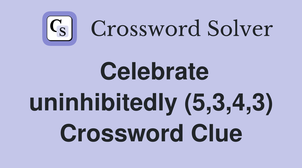 Celebrate uninhibitedly (5,3,4,3) Crossword Clue