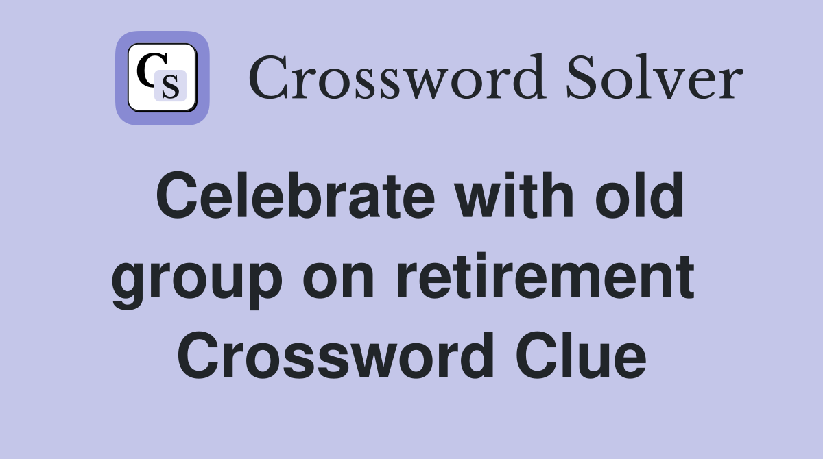 Celebrate with old group on retirement  Crossword Clue