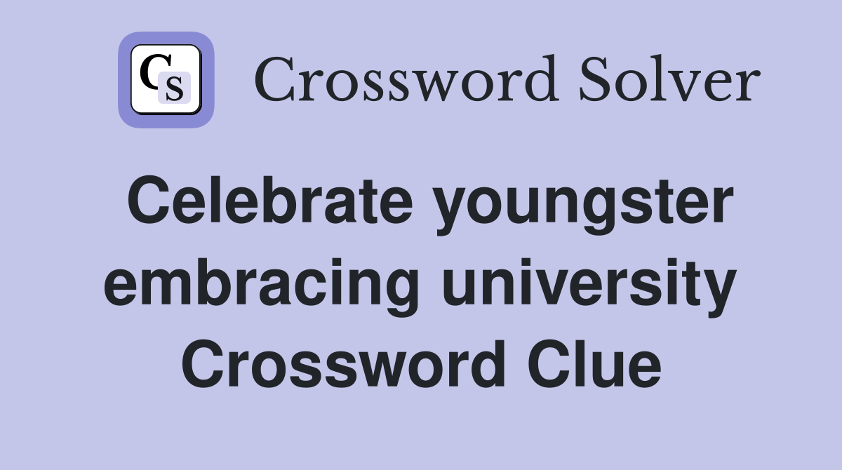 Celebrate youngster embracing university Crossword Clue