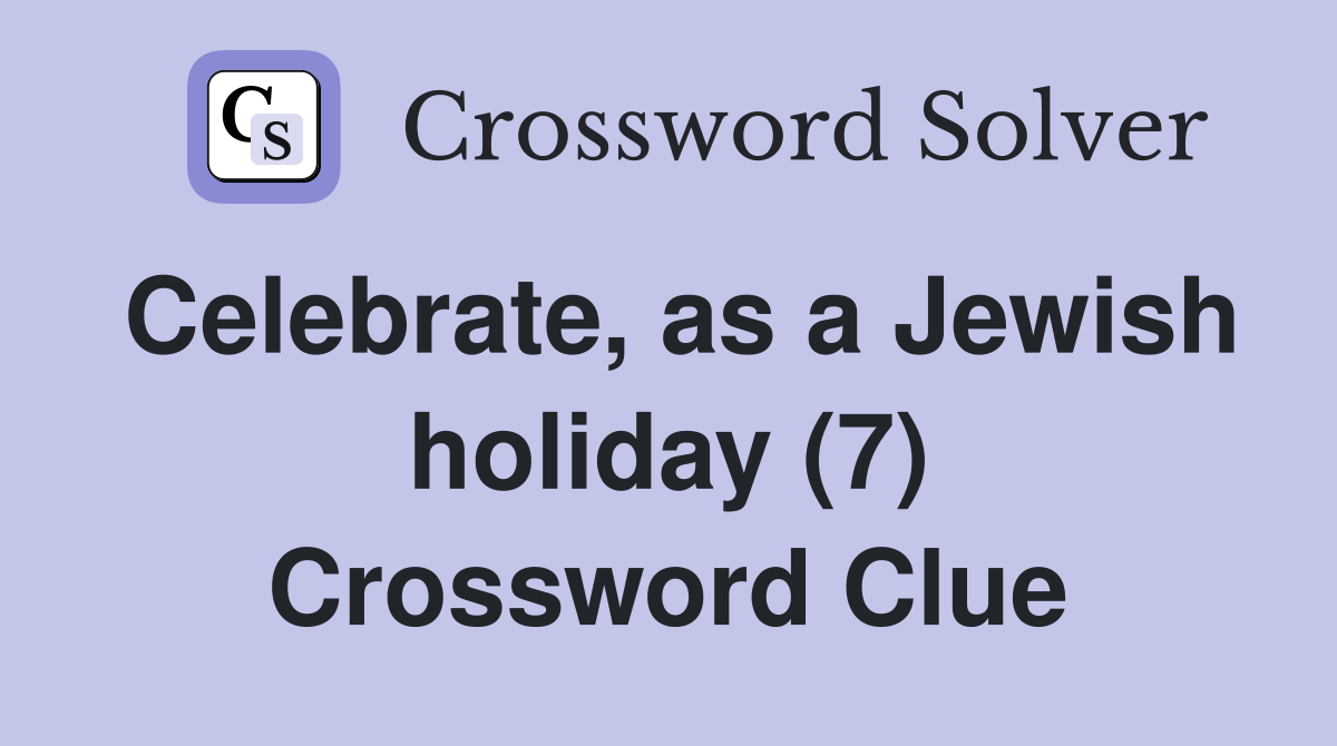 Celebrate, as a Jewish holiday (7) Crossword Clue