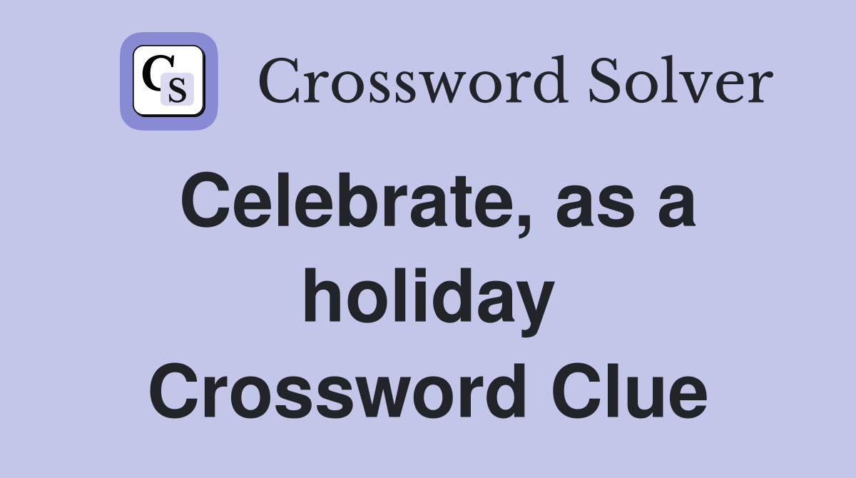 Celebrate, as a holiday Crossword Clue