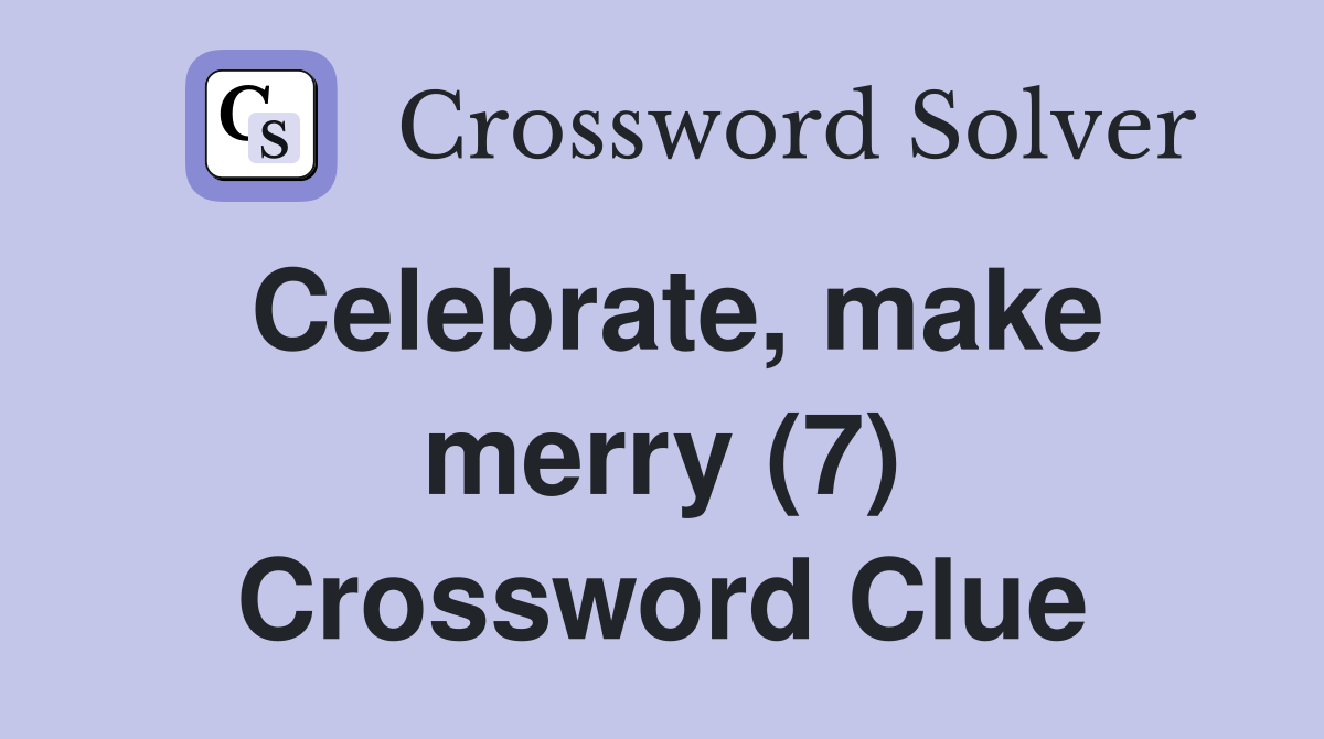Celebrate, make merry (7) Crossword Clue