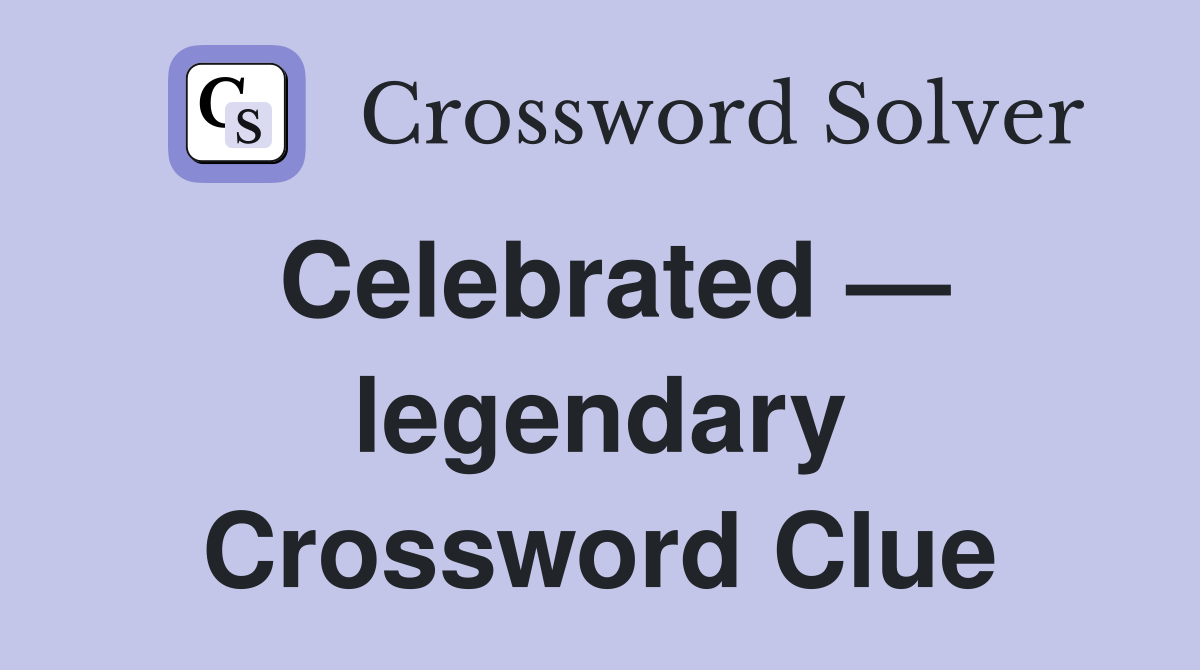 Celebrated — legendary Crossword Clue