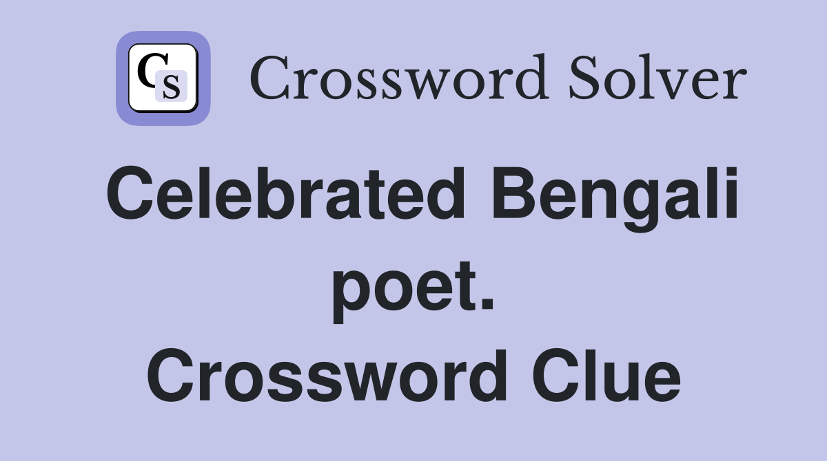 Celebrated Bengali poet. Crossword Clue