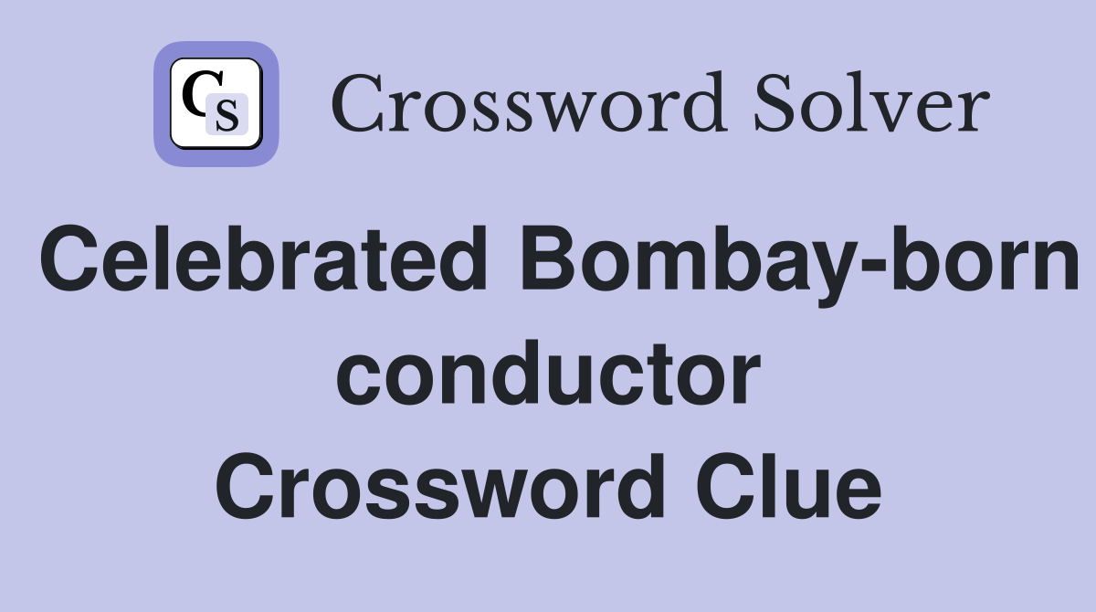 Celebrated Bombay-born conductor Crossword Clue