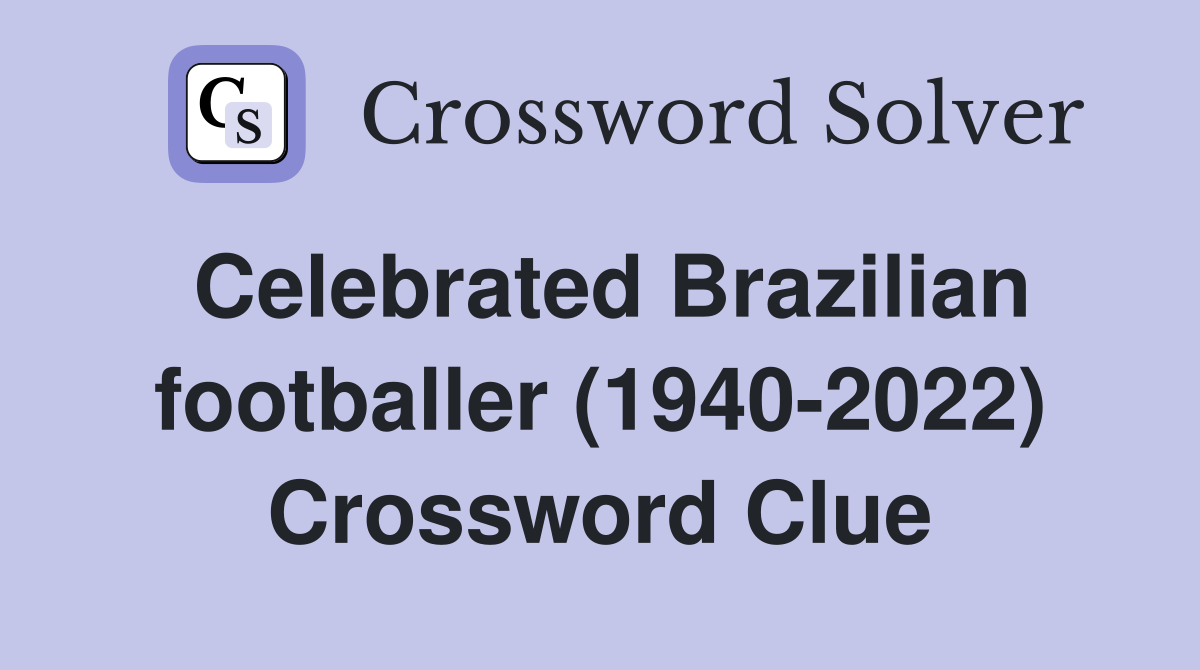 Celebrated Brazilian footballer (1940-2022) Crossword Clue
