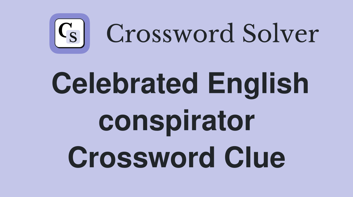Celebrated English conspirator Crossword Clue