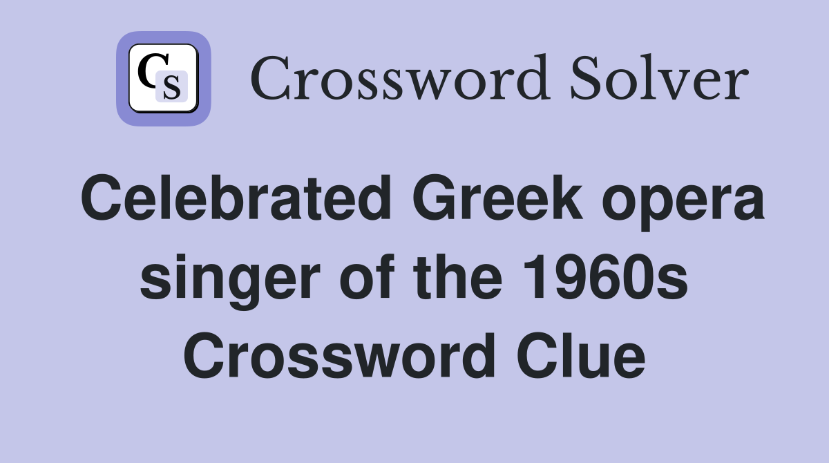 Celebrated Greek opera singer of the 1960s Crossword Clue
