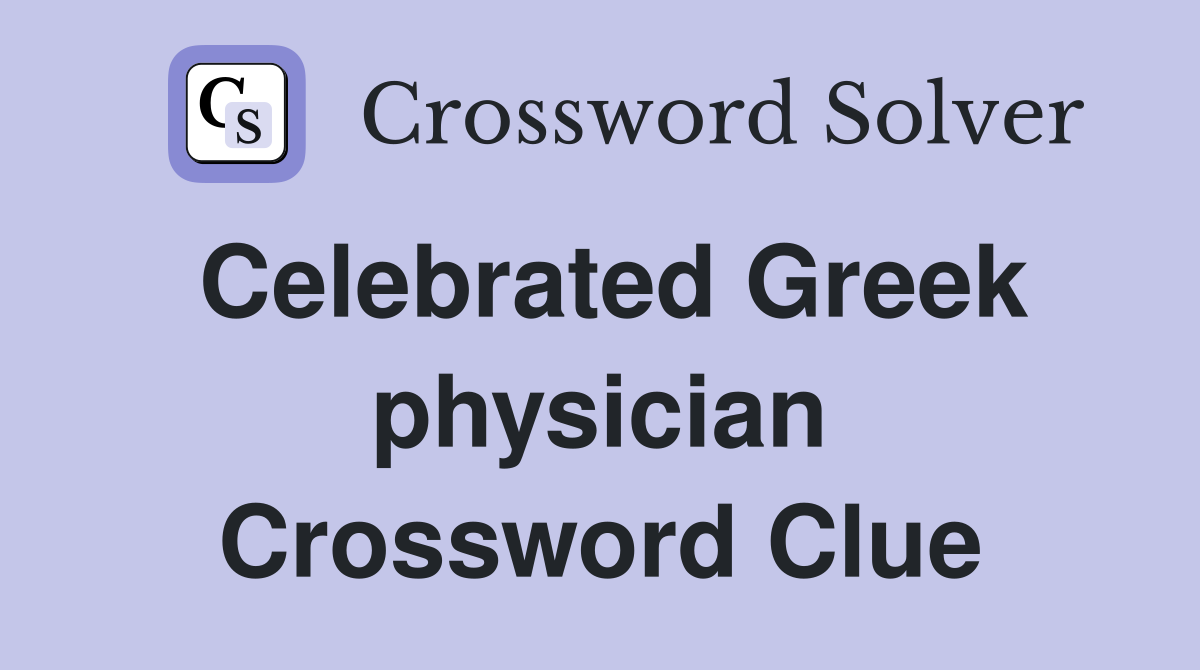 Celebrated Greek physician Crossword Clue