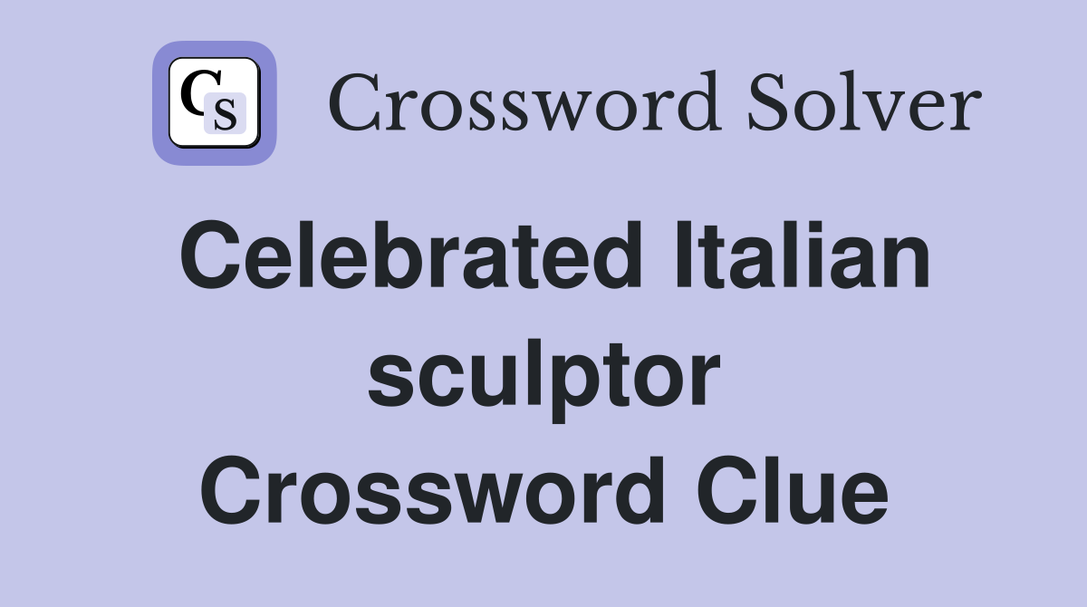 Celebrated Italian sculptor Crossword Clue