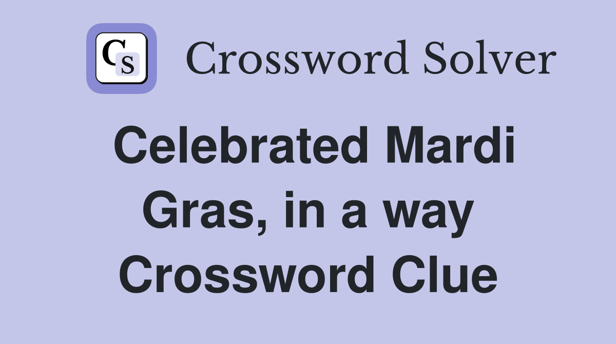 Celebrated Mardi Gras, in a way Crossword Clue