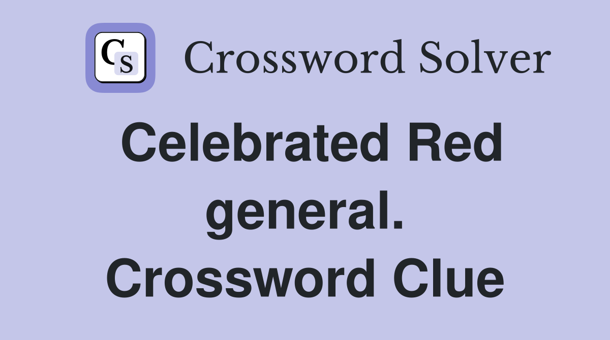 Celebrated Red general. Crossword Clue