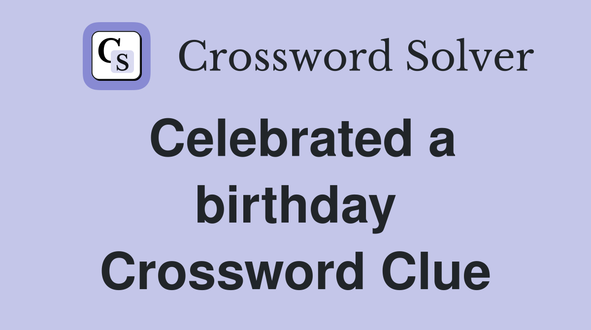 Celebrated a birthday Crossword Clue