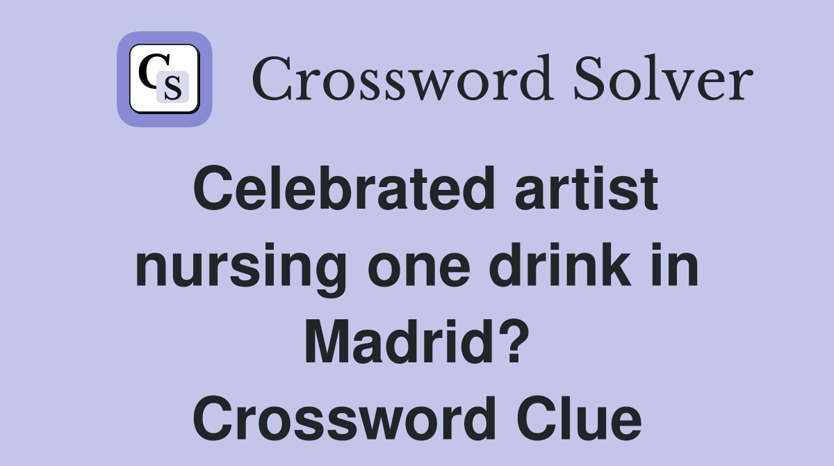 Celebrated artist nursing one drink in Madrid? Crossword Clue