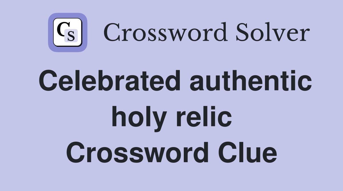Celebrated authentic holy relic Crossword Clue