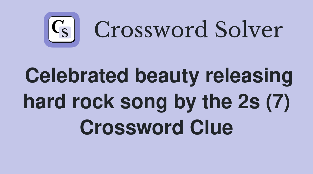 Celebrated beauty releasing hard rock song by the 2s (7) Crossword Clue