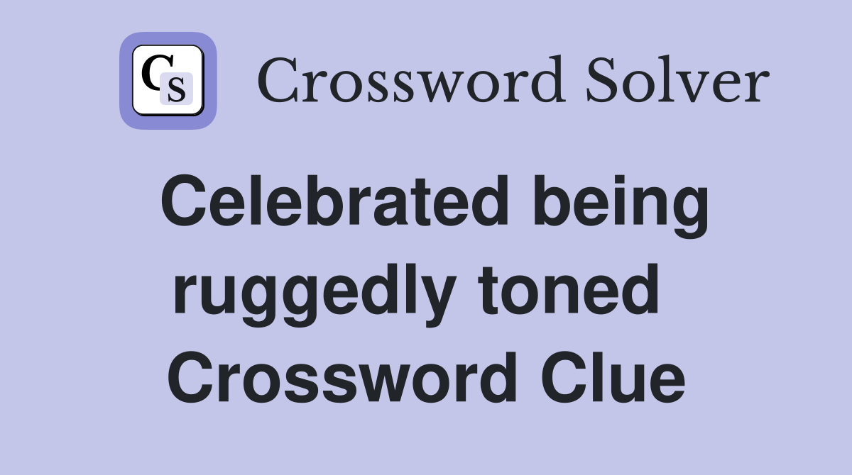 Celebrated being ruggedly toned  Crossword Clue