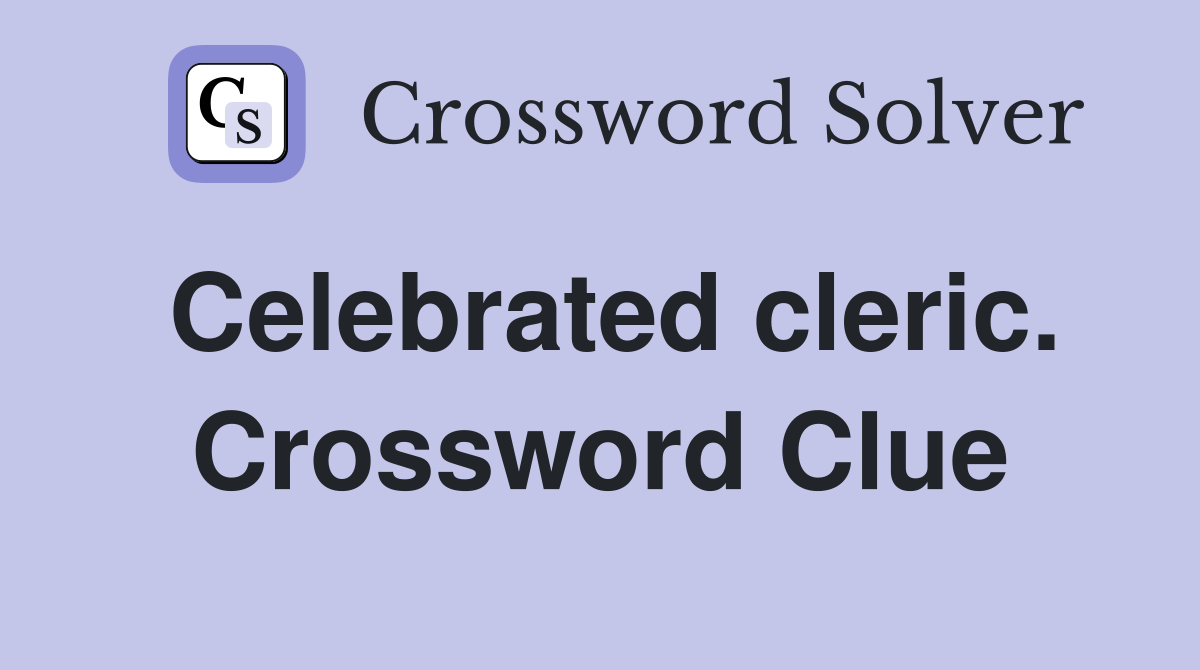 Celebrated cleric. Crossword Clue