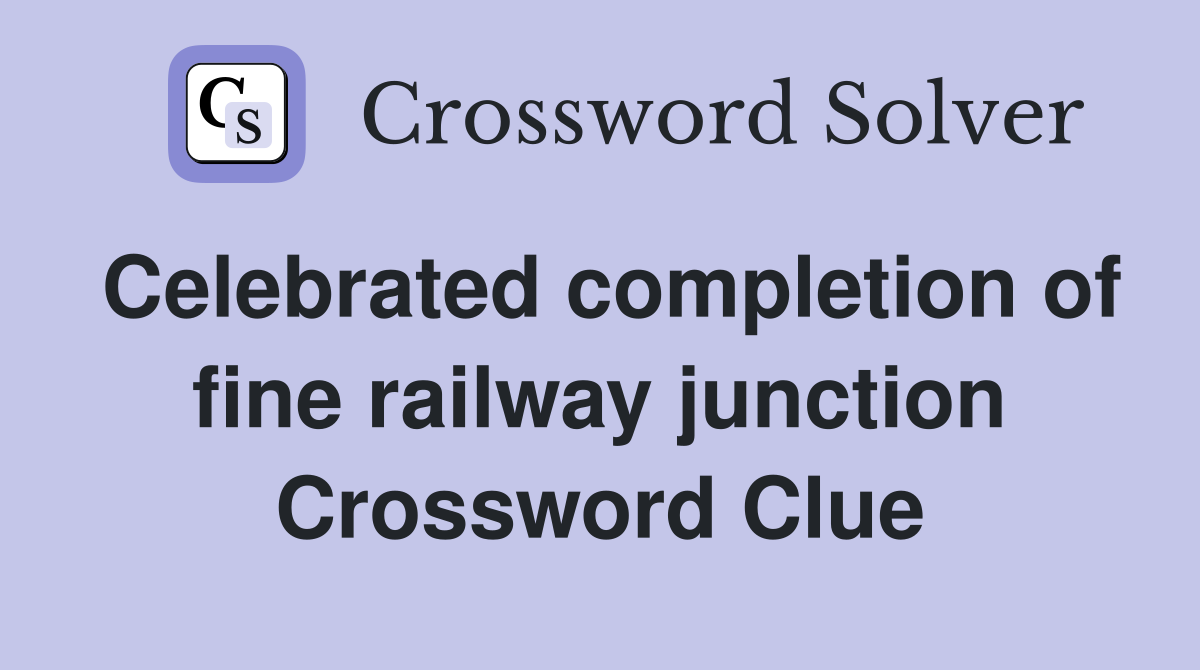 Celebrated completion of fine railway junction Crossword Clue