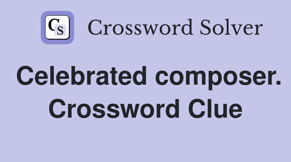 Celebrated composer. Crossword Clue