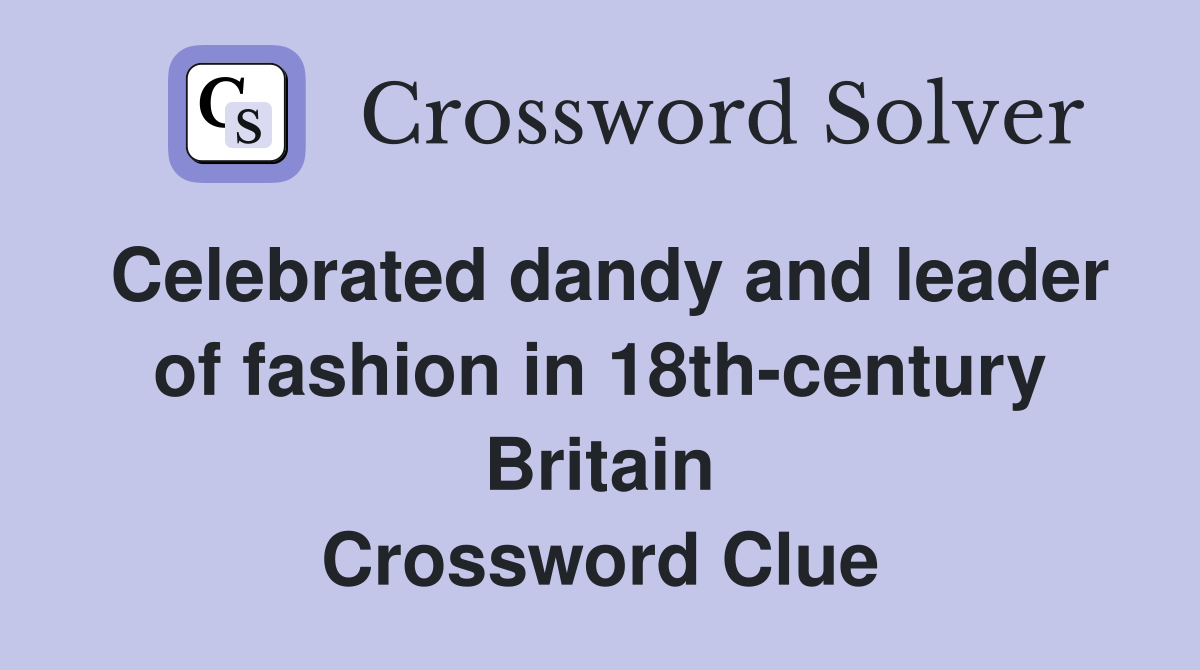 Celebrated dandy and leader of fashion in 18th-century Britain Crossword Clue