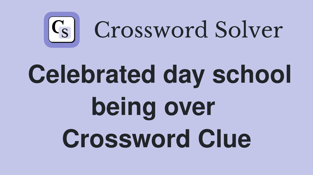 Celebrated day school being over  Crossword Clue