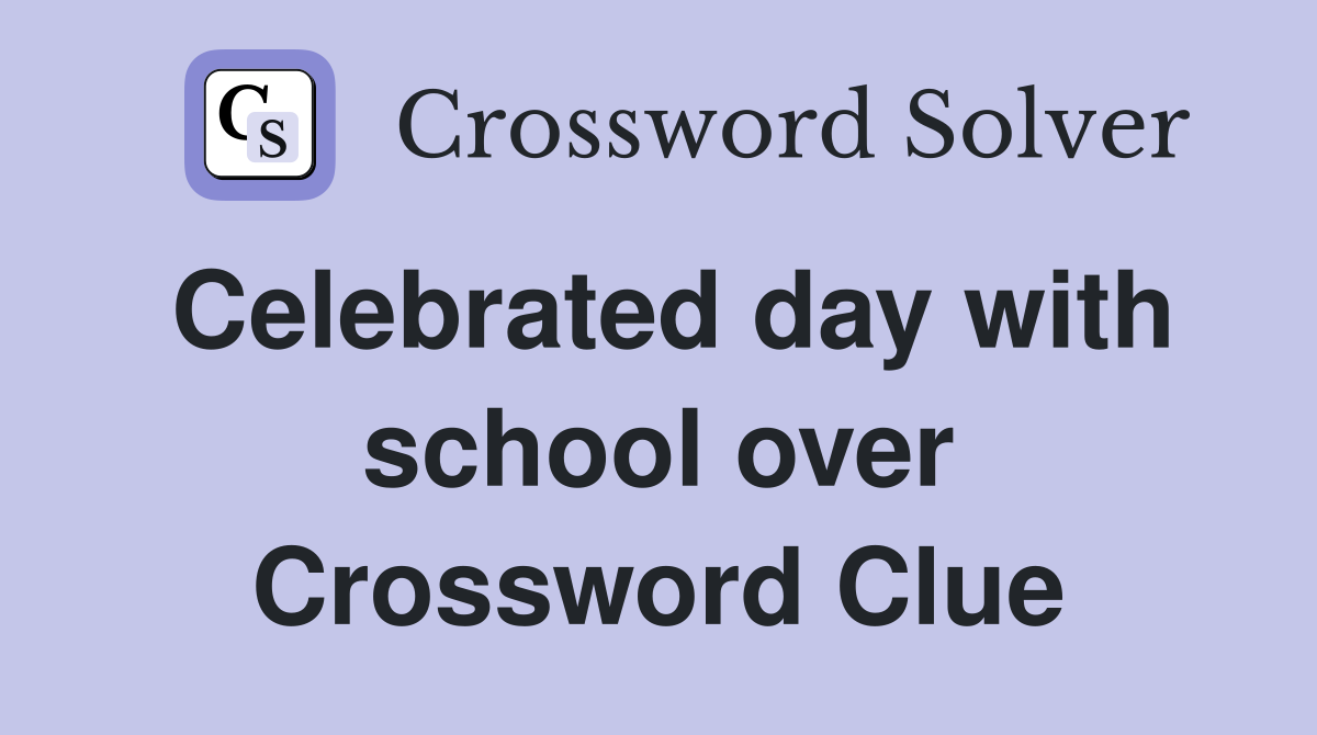 Celebrated day with school over Crossword Clue