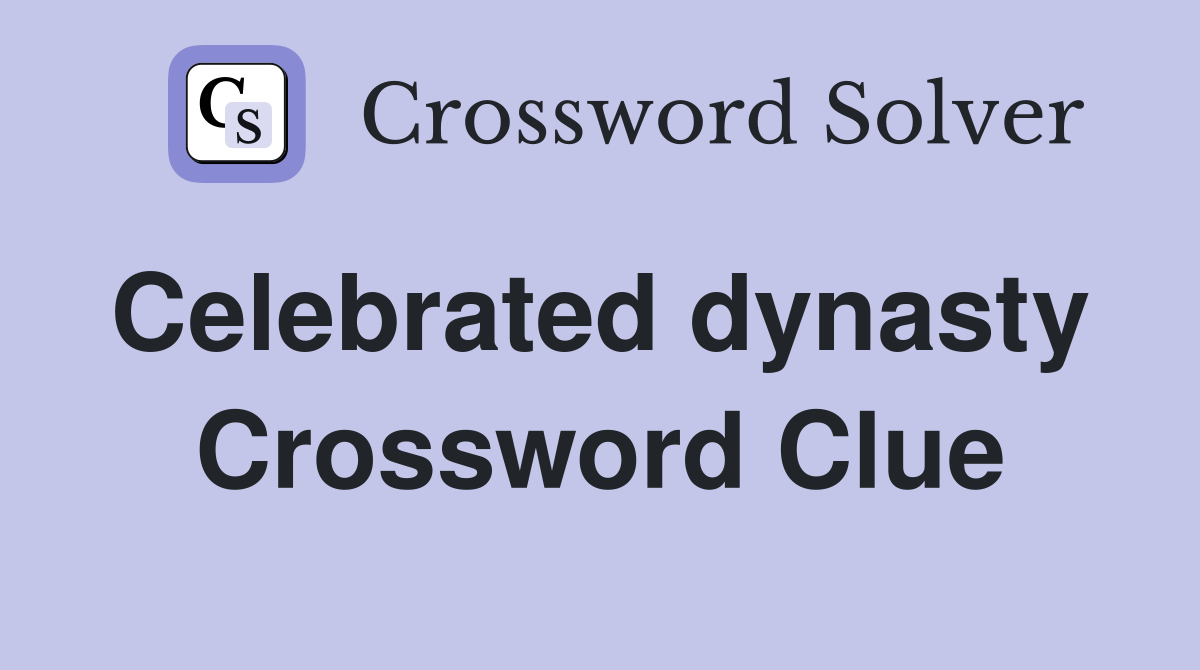Celebrated dynasty  Crossword Clue