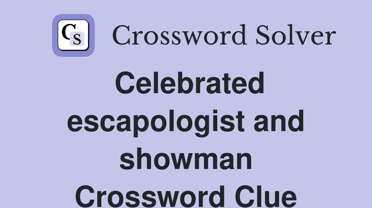 Celebrated escapologist and showman Crossword Clue