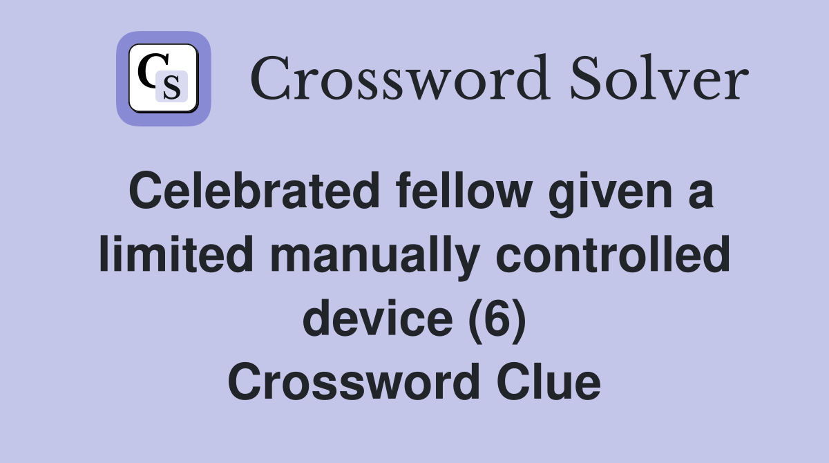 Celebrated fellow given a limited manually controlled device (6) Crossword Clue