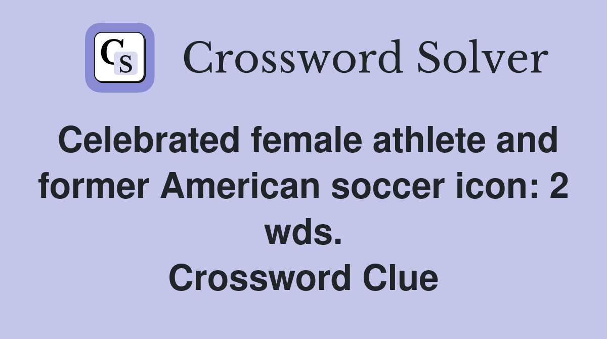 Celebrated female athlete and former American soccer icon: 2 wds. Crossword Clue