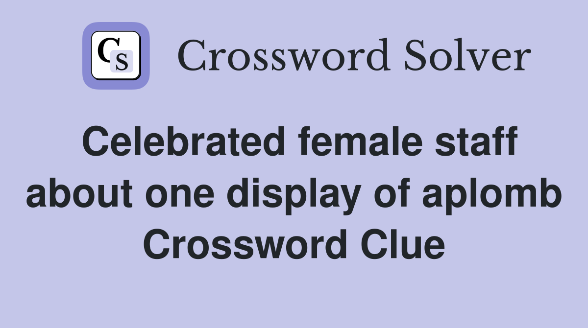 Celebrated female staff about one display of aplomb Crossword Clue