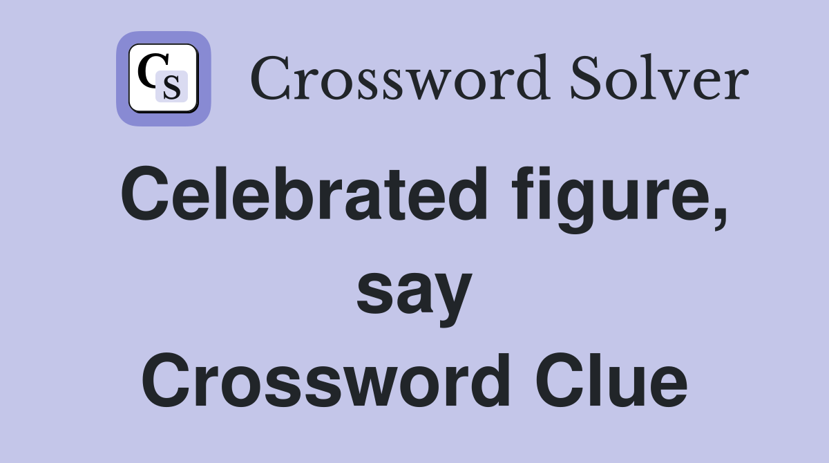 Celebrated figure, say Crossword Clue