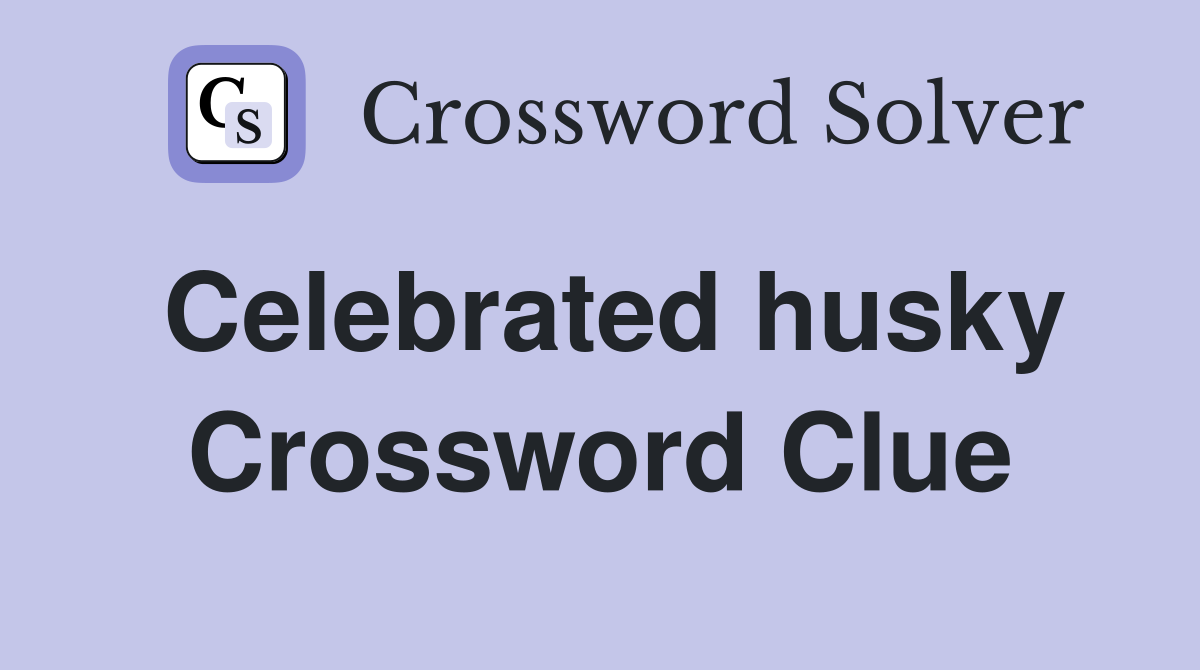 Celebrated husky Crossword Clue