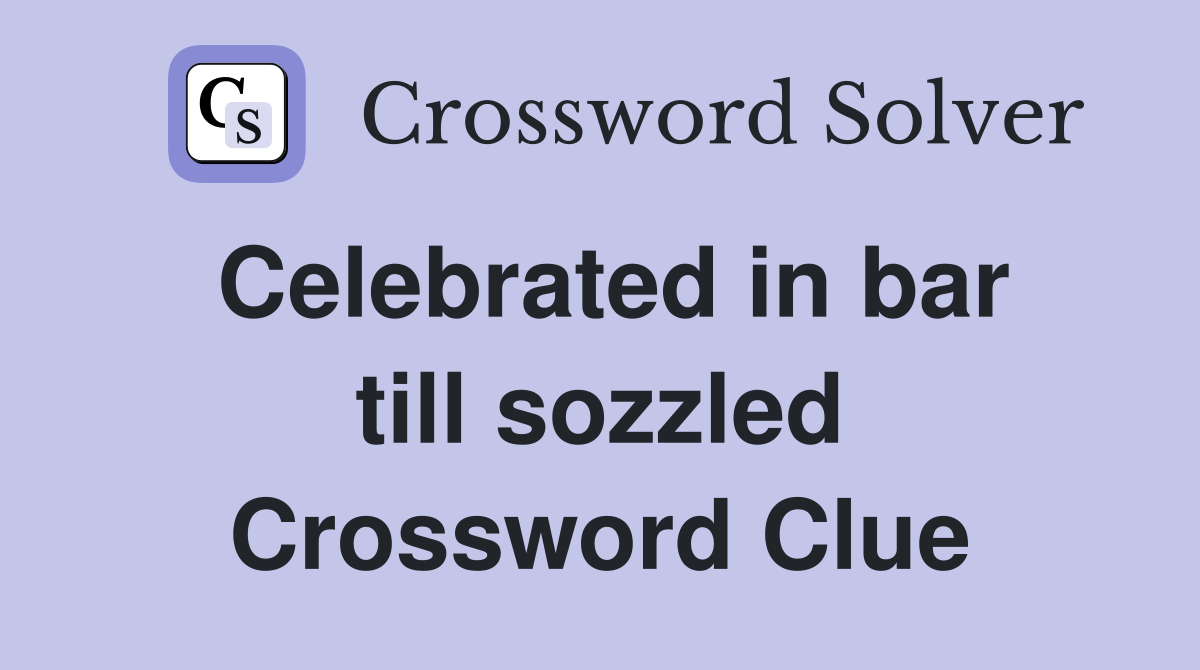 Celebrated in bar till sozzled Crossword Clue