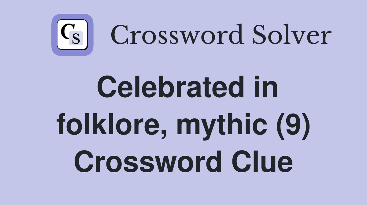 Celebrated in folklore, mythic (9) Crossword Clue