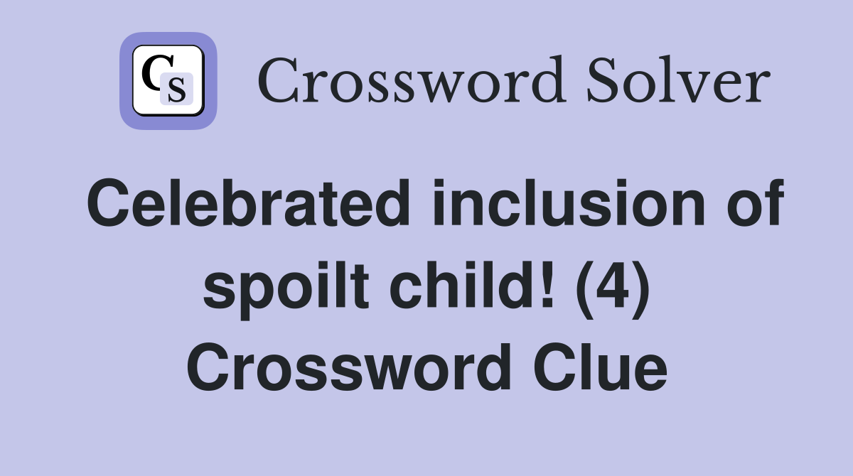 Celebrated inclusion of spoilt child! (4) Crossword Clue