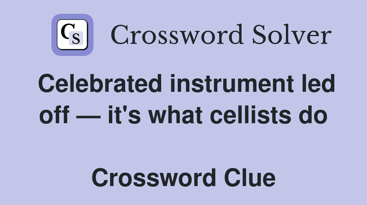 Celebrated instrument led off — it's what cellists do  Crossword Clue